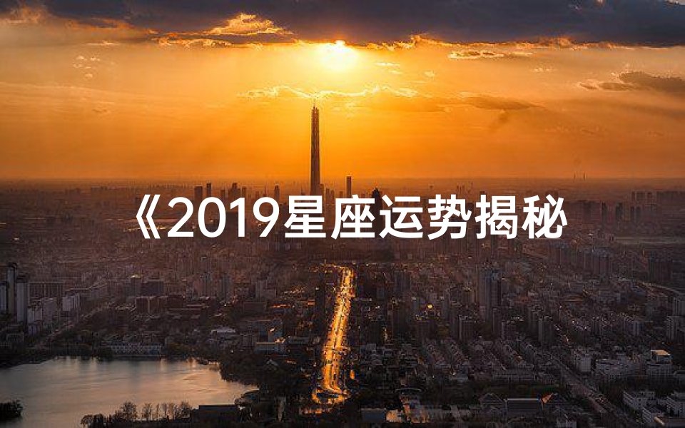 《2019星座运势揭秘:运势高峰与低谷一览》-优贝算卦网