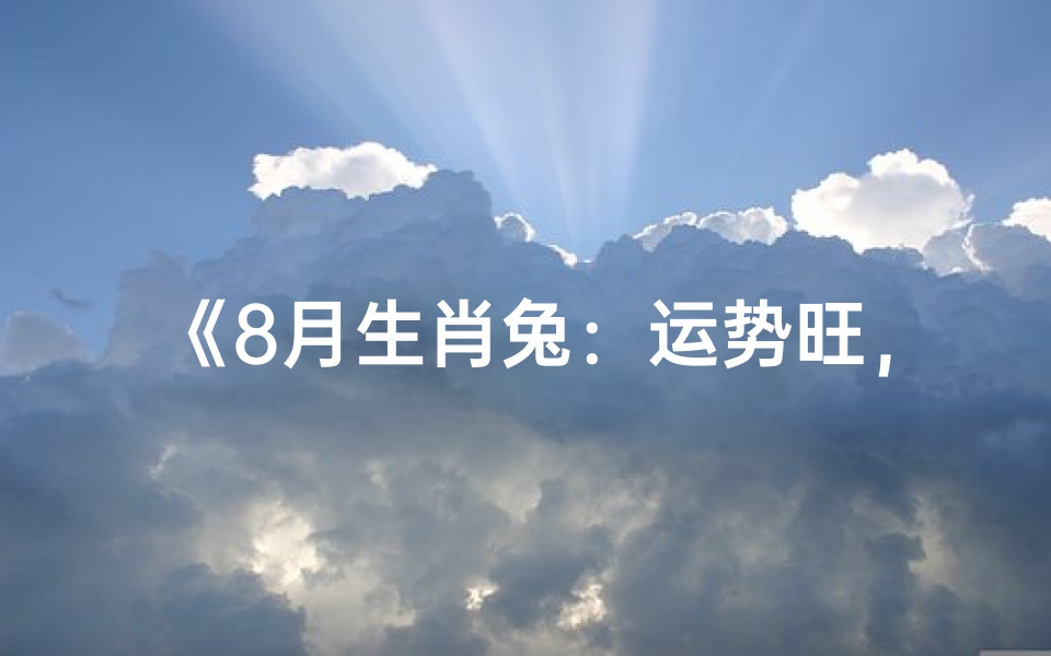《8月生肖兔:运势旺,感情甜蜜如蜜》