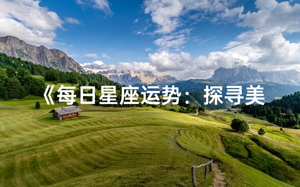 《每日星座运势:探寻美好一天的神秘指引》