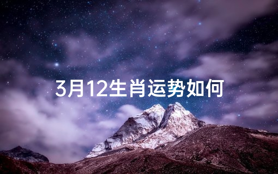3月12生肖运势如何