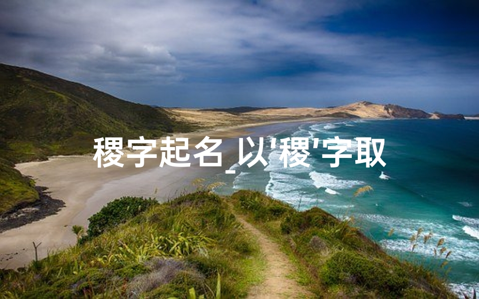 稷字起名_以‘稷’字取名,龙宝宝名字好否?