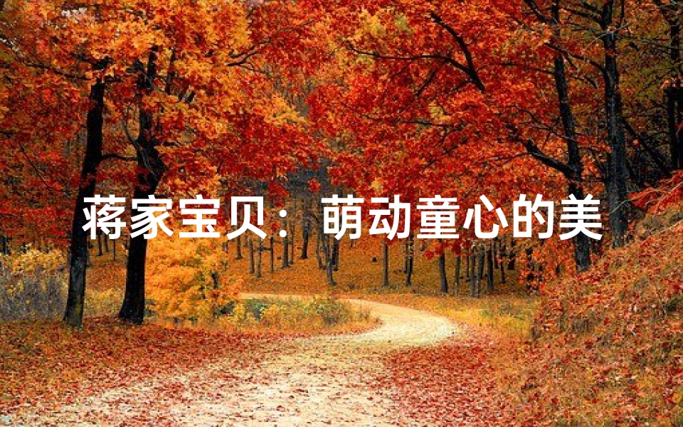 蒋家宝贝:萌动童心的美丽女孩名字