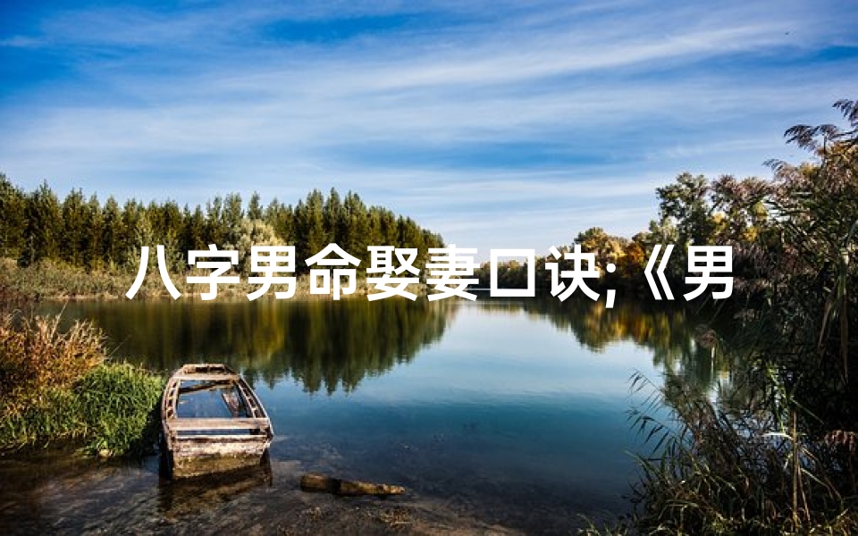 八字男命娶妻口诀;《男命娶老妻：八字揭秘幸福晚年》