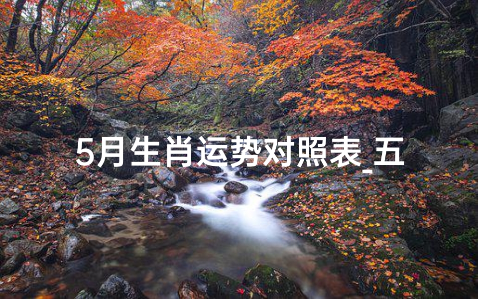 5月生肖运势对照表_五月份运势最好的生肖
