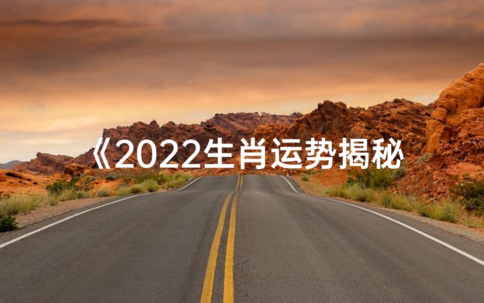 《2022生肖运势揭秘:运势表图大揭秘》