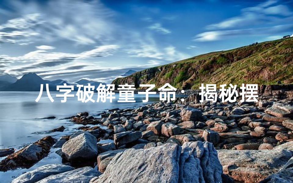 八字破解童子命:揭秘摆脱命运束缚之道