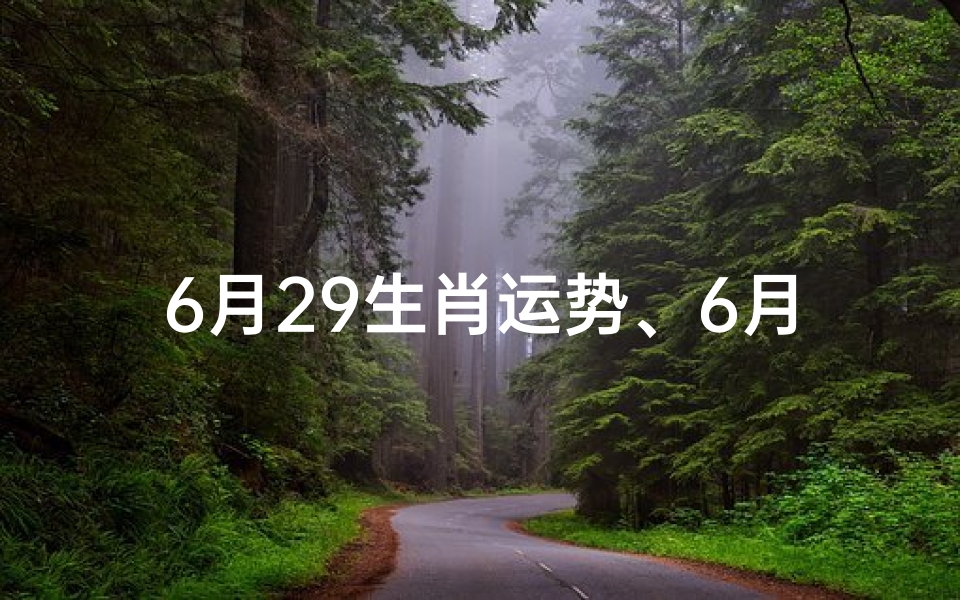 6月29生肖运势、6月29生肖运势揭秘:运势起伏大揭秘