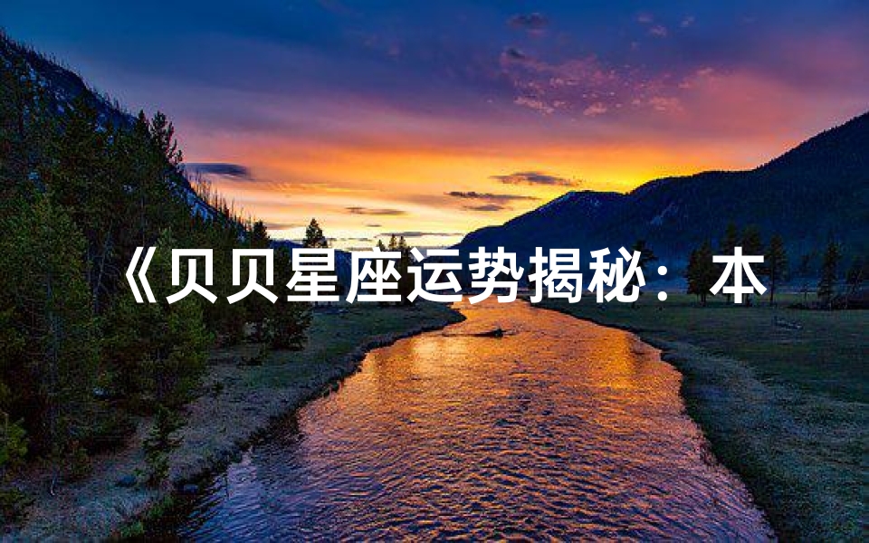 《贝贝星座运势揭秘:本周运势大解析》