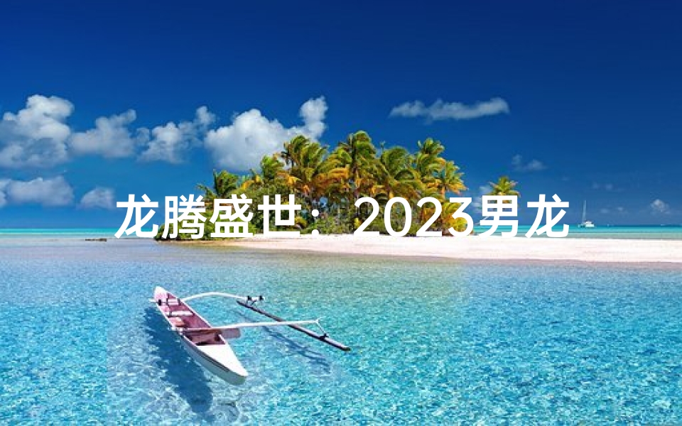龙腾盛世:2023男龙宝宝取名,探寻带‘龙’偏旁的吉祥好名