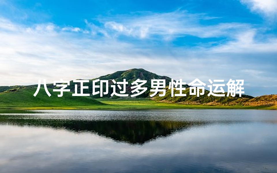 八字正印过多男性命运解析:平衡之道