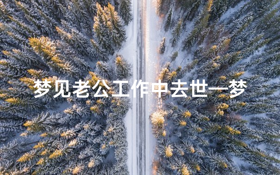 梦见老公工作中去世—梦到老公工作