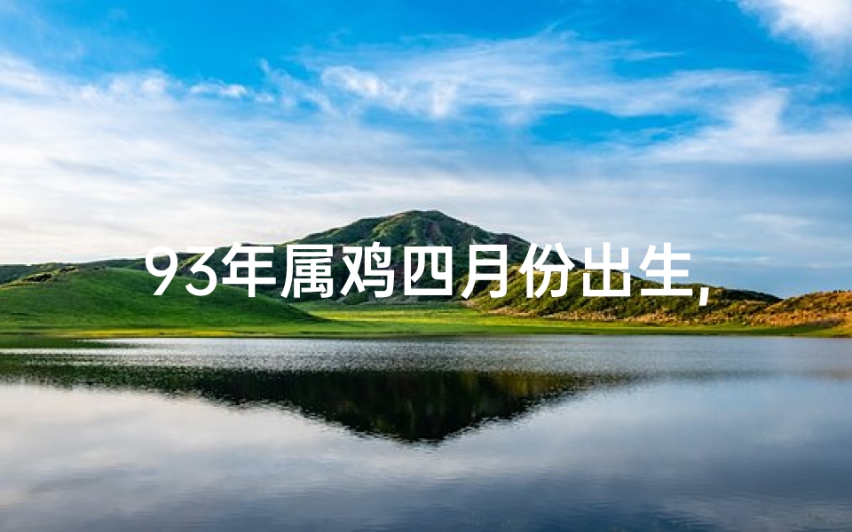 93年属鸡四月份出生,1993年4月出生属鸡运势:金鸡独立,运势亨通