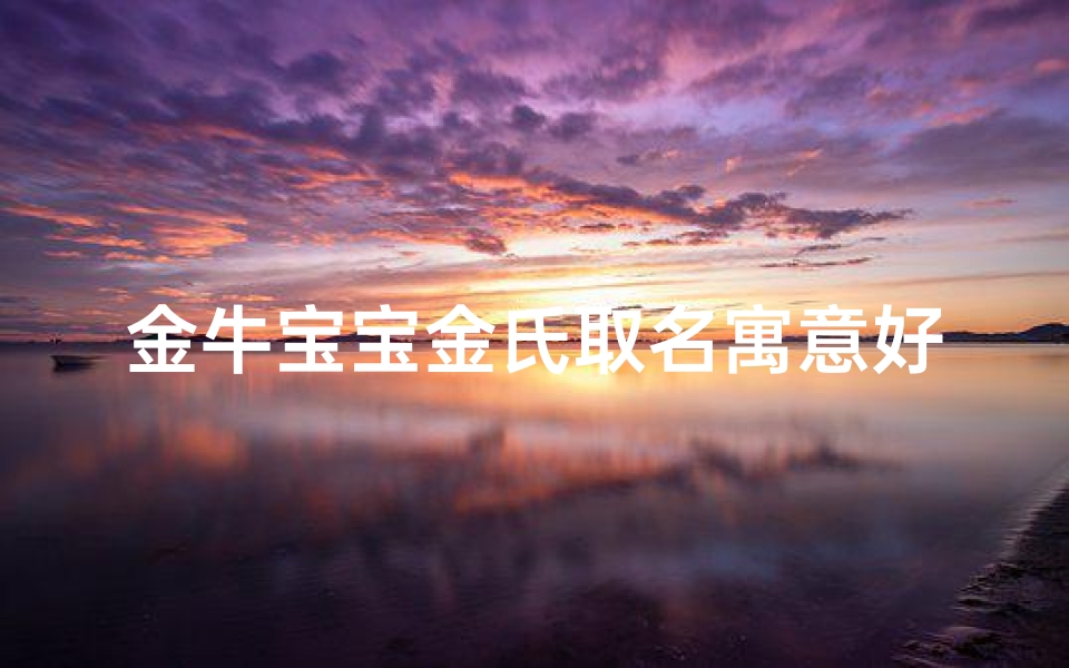 金牛宝宝金氏取名寓意好吗-金牛宝宝取名忌讳