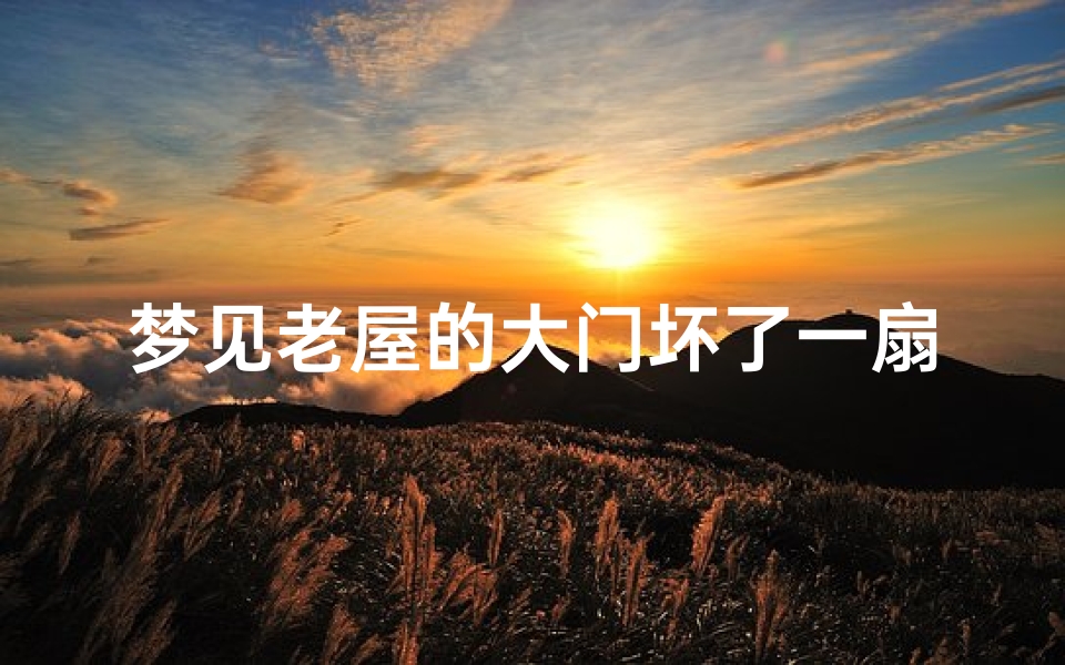梦见老屋的大门坏了一扇重新建造—梦见老屋的大门坏了一扇重新建造什么意思