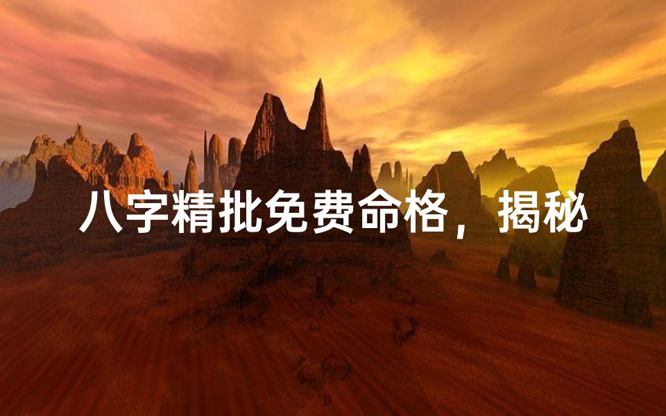 八字精批免费命格，揭秘命运奥秘