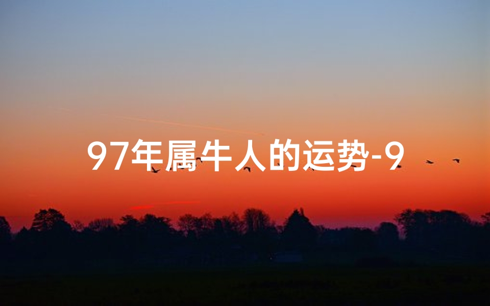97年属牛人的运势-97年属牛运势揭秘:财运亨通,事业腾飞