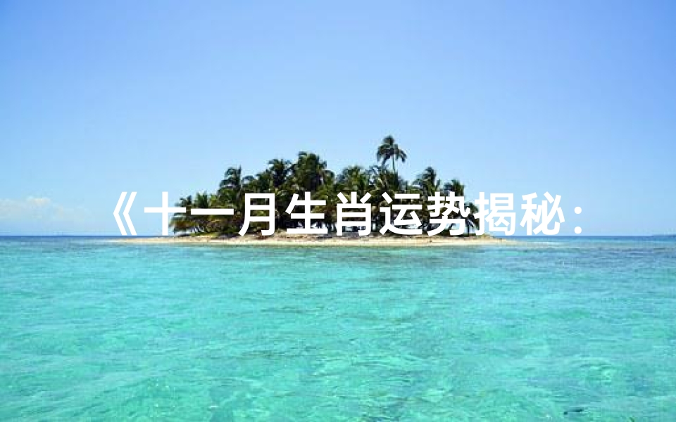《十一月生肖运势揭秘:运势旺旺迎新年》