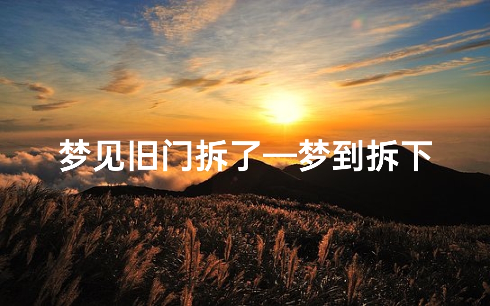 梦见旧门拆了—梦到拆下来的门板