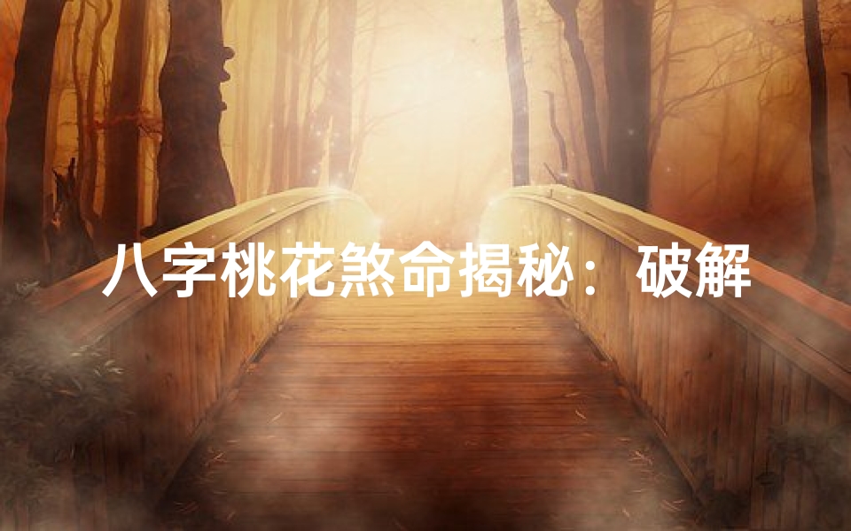 八字桃花煞命揭秘:破解情缘之谜