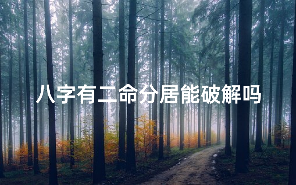 八字有二命分居能破解吗?破解方法大揭秘