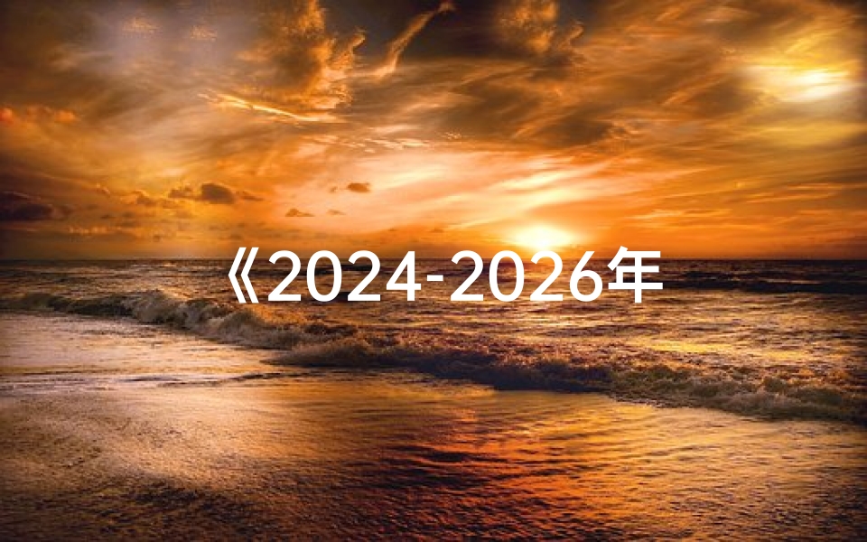 《2024-2026年生肖运势大揭秘:财运、事业、健康全解析》