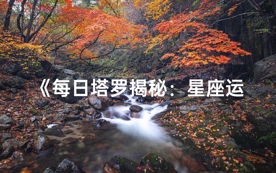 《每日塔罗揭秘:星座运势大揭秘》-优贝算卦网