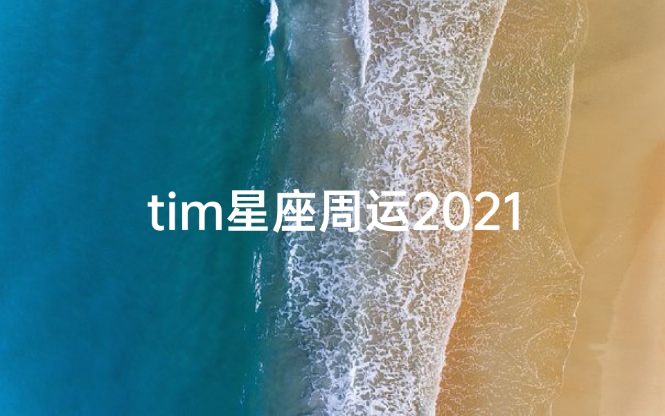 tim星座周运2021.4.11-4.17;2018年Tim星座运势揭秘:运势大揭秘
