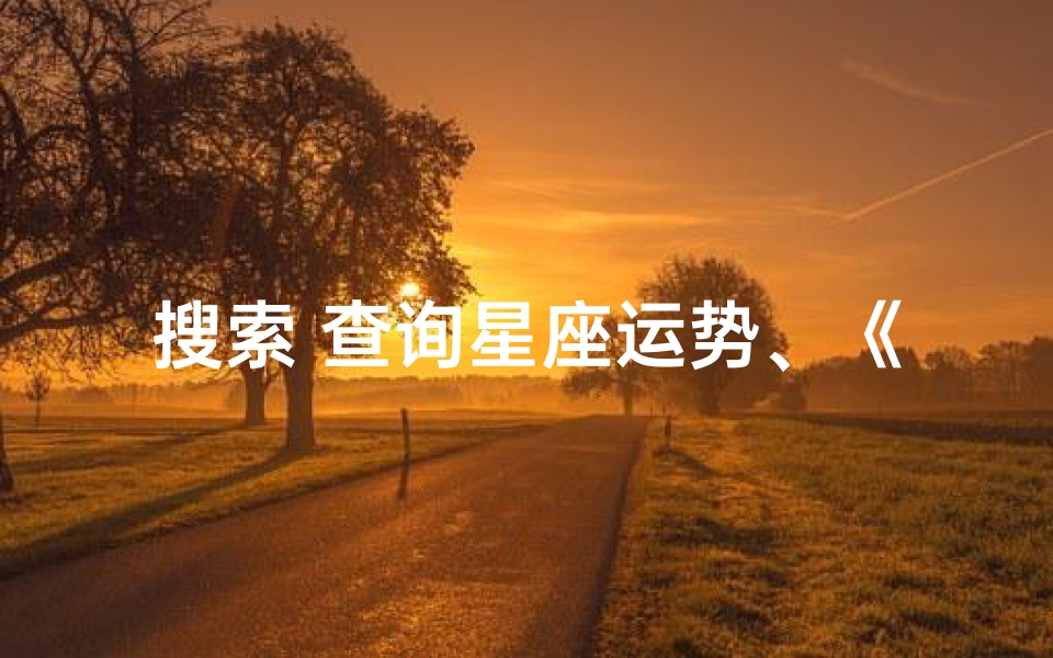 搜索 查询星座运势、《每日星座运势速查:网页搜索秘籍大公开》