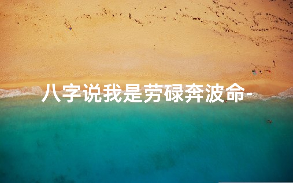 八字说我是劳碌奔波命-劳碌奔波是成语吗