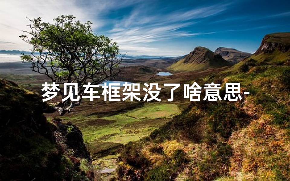 梦见车框架没了啥意思-梦见车散架了还能开
