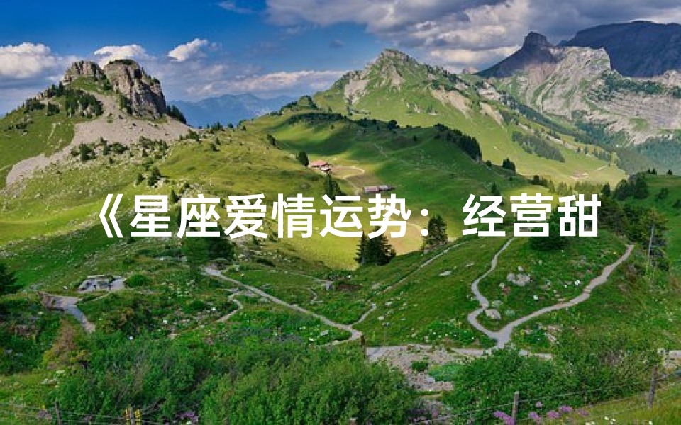 《星座爱情运势:经营甜蜜秘诀大揭秘》-优贝算卦网