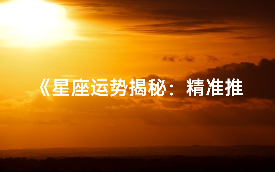 《星座运势揭秘:精准推算,运势指南》