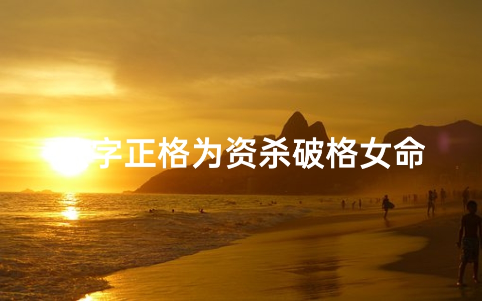 八字正格为资杀破格女命,资杀破格男命
