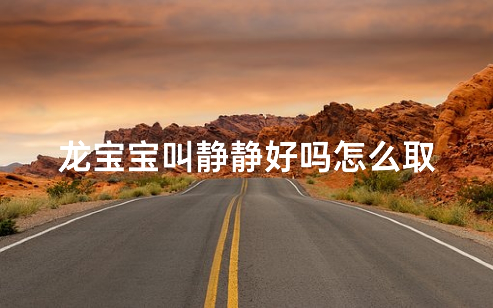 龙宝宝叫静静好吗怎么取名(静静名字好听吗)