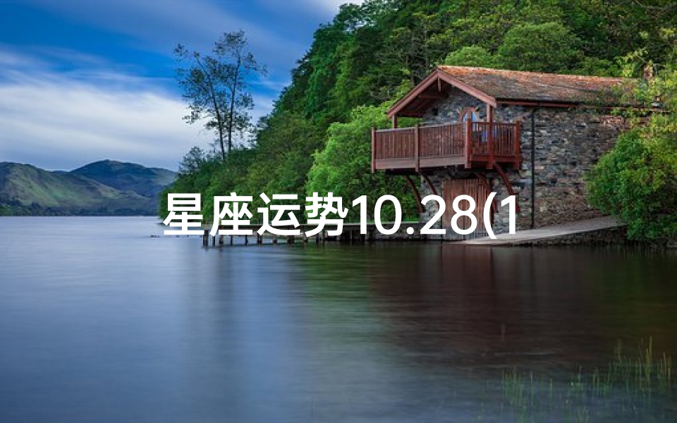 星座运势10.28(10月28日星座运势揭秘:运势大揭秘)