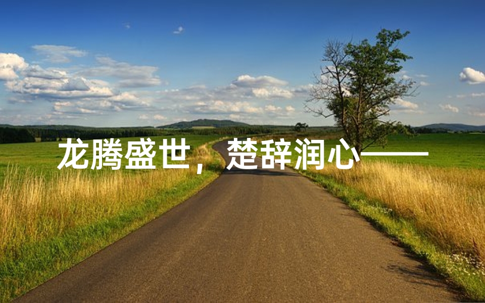 龙腾盛世,楚辞润心——龙年男宝宝取名新风尚