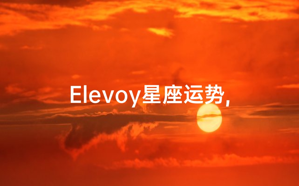 Elevoy星座运势,ezoey星座运势