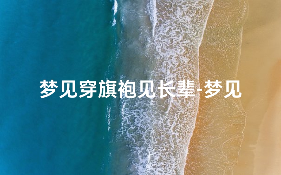 梦见穿旗袍见长辈-梦见穿着旗袍