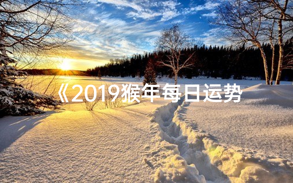 《2019猴年每日运势:猴哥运势揭秘》