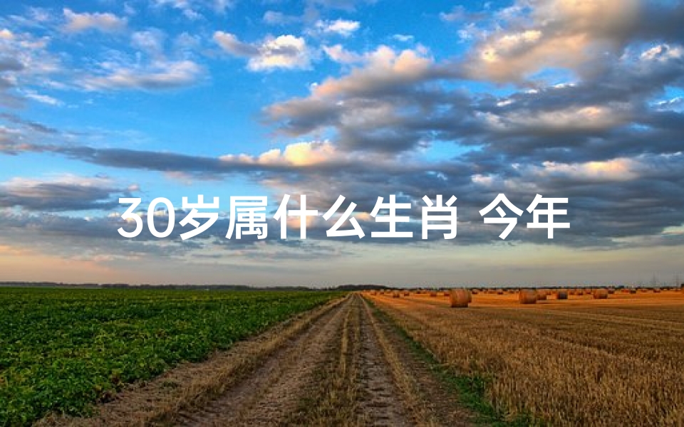 30岁属什么生肖 今年2021;30岁后运势飙升:三大生肖财运亨通揭秘