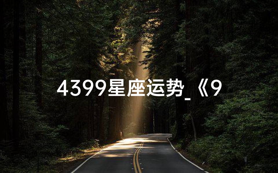 4399星座运势_《924星座运势揭秘:运势高峰期来临》