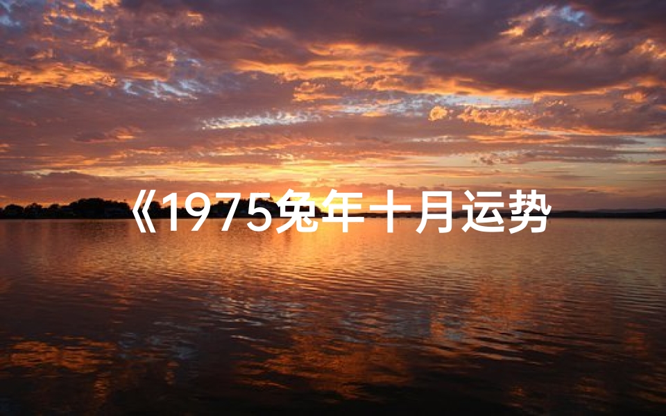 《1975兔年十月运势揭秘:好运连连》-优贝算卦网