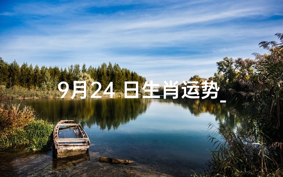 9月24 日生肖运势_2021年9月24日特吉生肖运势