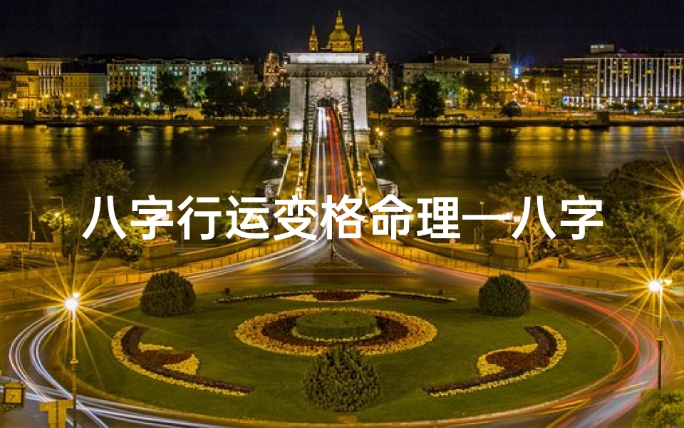 八字行运变格命理—八字行运变格命理揭秘:破解命运转折之谜