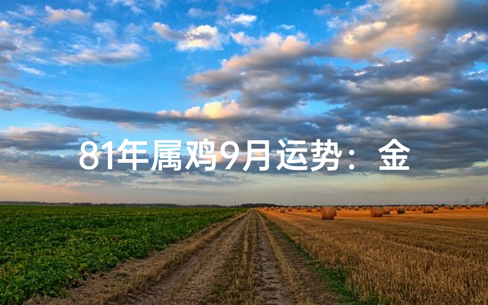 81年属鸡9月运势:金鸡展翅,好运连连