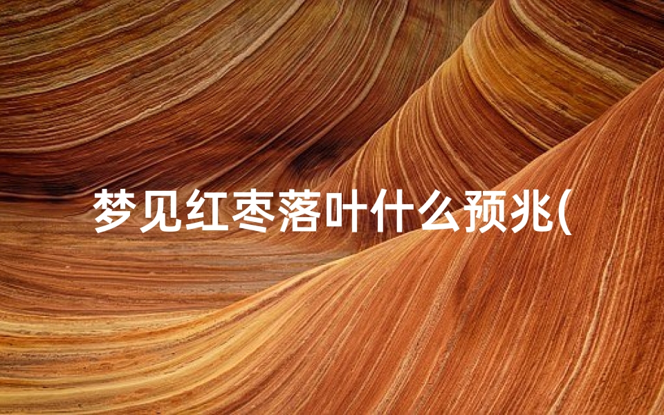 梦见红枣落叶什么预兆(梦见红枣落叶什么预兆解梦)-优贝算卦网