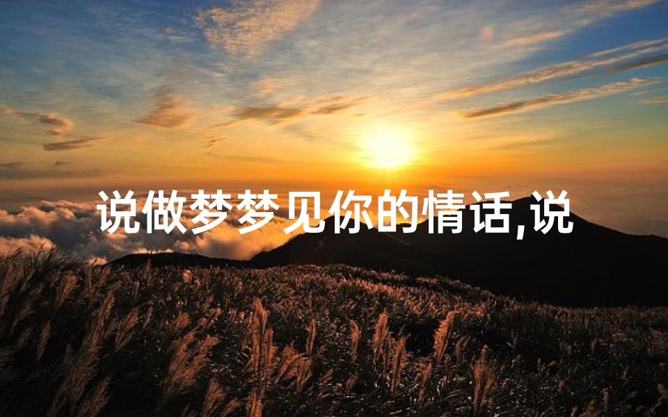 说做梦梦见你的情话,说做梦梦见你的情话怎么说