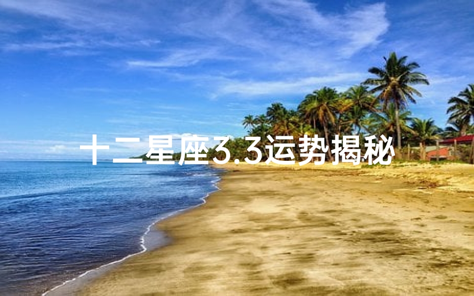 十二星座3.3运势揭秘:运势起伏,谁将逆袭?