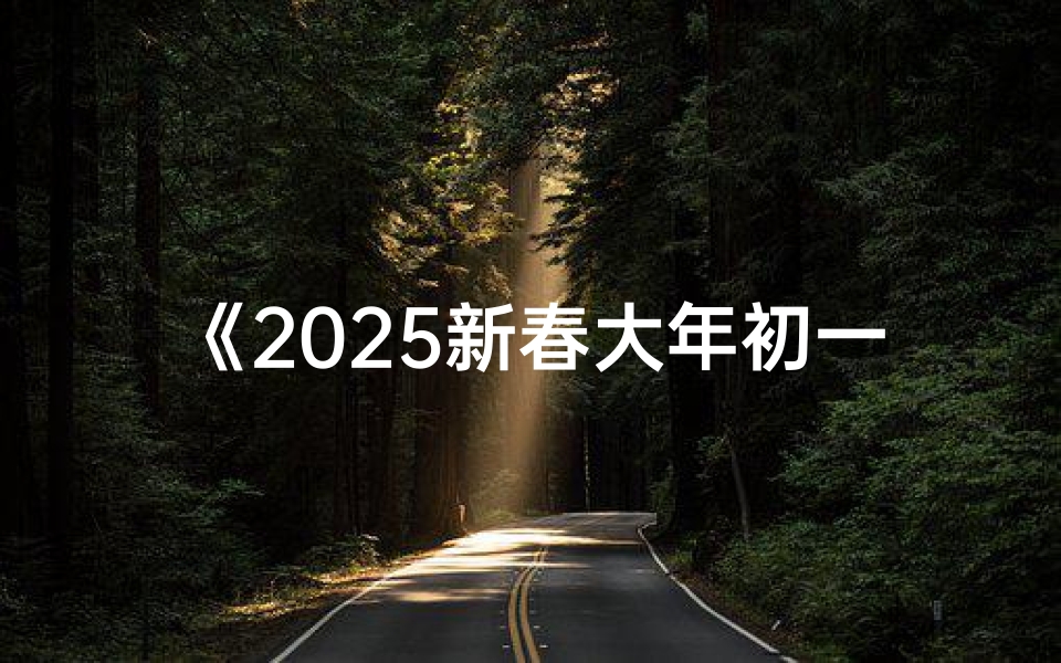 《2025新春大年初一:十二生肖运势揭秘》-优贝算卦网