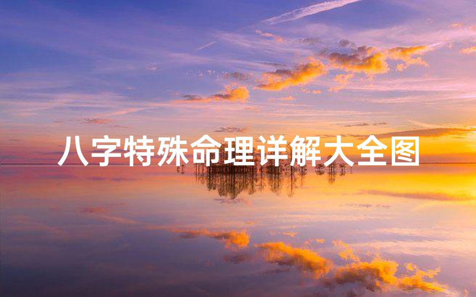 八字特殊命理详解大全图解(《八字特殊命理详解大全：揭秘命运奥秘》)